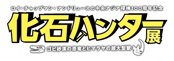 【ＰＲ】化石ハンター展　ゴビ砂漠の恐竜とヒマラヤの超大型獣　［新潟県立万代島美術館］